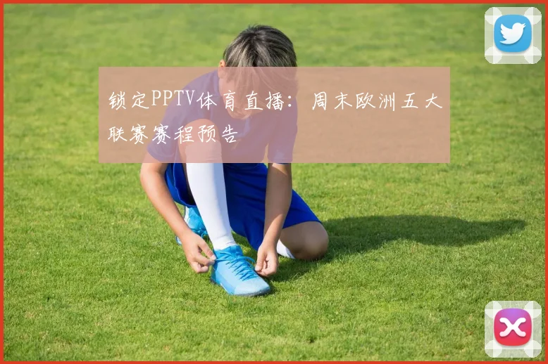 锁定PPTV体育直播：周末欧洲五大联赛赛程预告